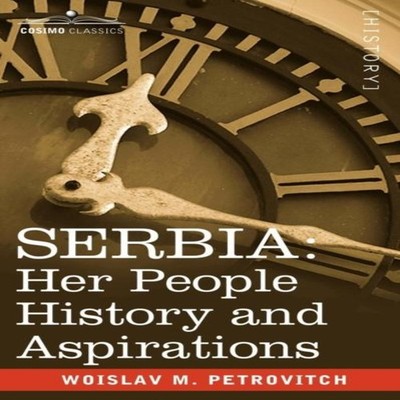 Serbia Her People History and Aspirations Woislav M. Petrovitch P