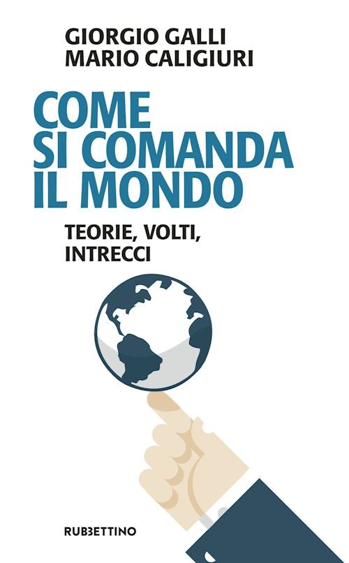 COME SI COMANDA IL MONDO  - GALLI GIORGIO, CALIGIURI MARIO - Rubbettino