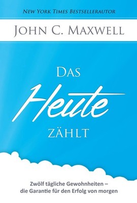 John C Maxwell Das HEUTE zählt