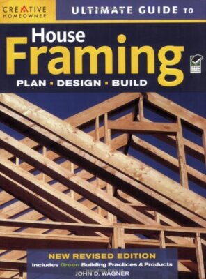 Ultimate Guide to House Framing John Wagner