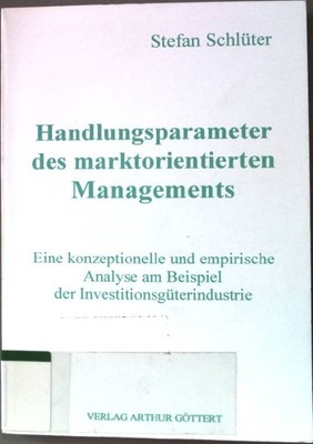 Handlungsparameter des marktorientierten Managements. Eine konzeptionelle und em