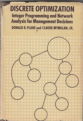 DISCRETE OPTIMIZATION: INTEGER PROGRAMMING AND NETWORK By Donald R. Plane