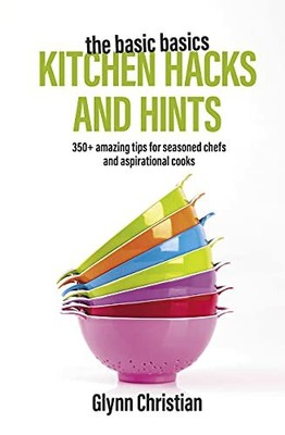 The Basic Basics Kitchen Hacks and Hints: 350+ Ama by Glynn Christian 1911667106