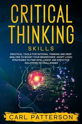 Critical Thinking Skills: Practical Tools for Rational Thinking and Deep Ana...