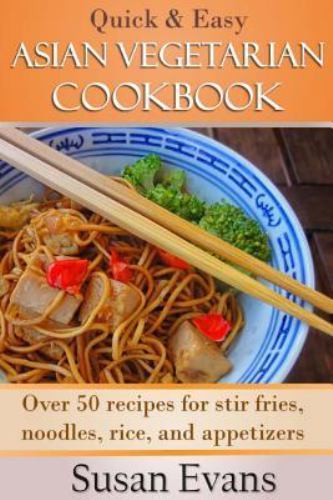 Quick & Easy Asian Vegetarian Cookbook: Over 50 recipes for stir fries, rice, no