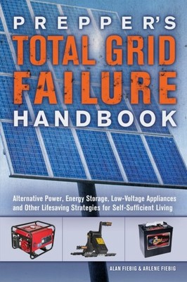 Fiebig - Prepper's Total Grid Failure Handbook  Alternative Power Ene - X555z
