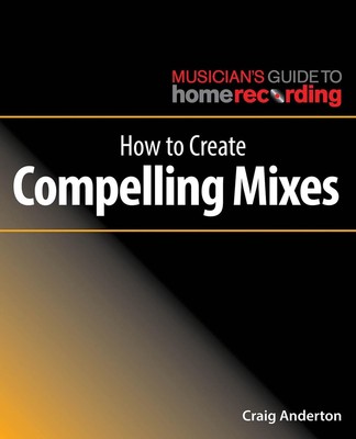 How to Create Compelling Mixes by Craig Anderton (English) Paperback Book