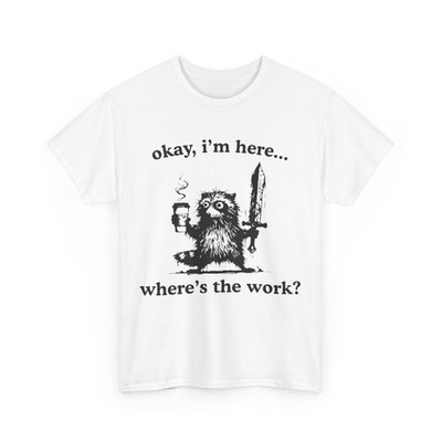 Raccoon Okay I'm Here Where's The Work Raccoon With Coffee and Sword Shirt