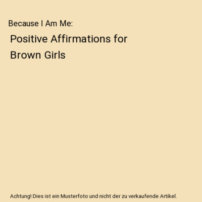 Because I Am Me: Positive Affirmations for Brown Girls, Erika J. Gibson