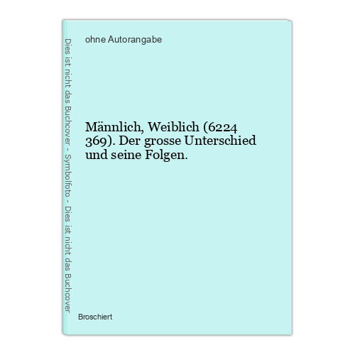 Männlich, Weiblich (6224 369). Der grosse Unterschied und seine Folgen.