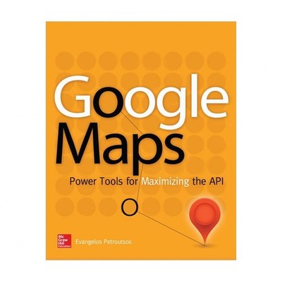 Google Maps: Power Tools for Maximizing the API
