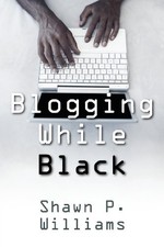 BLOGGING WHILE BLACK By Shawn P. Williams *Excellent Condition*