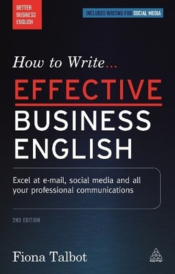 How to Write Effective Business English: Excel at E-mail, Soc... by Fiona Talbot