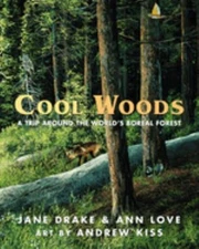 Cool Woods : A Trip Around the World's Boreal Forest Ann, Drake,