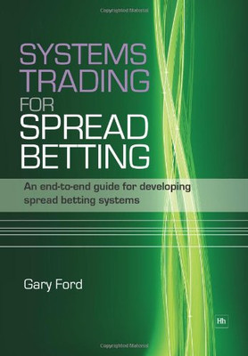 Systems Trading for Spread Betting: An end-to-end guide for... - Ford, Gary