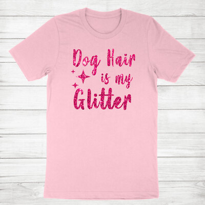Dog Hair is My Glitter Shirt Pet Owner Puppy Lover Funny Dog Mom Gift T-Shirt