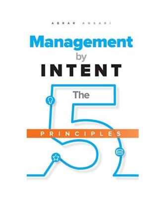 Management by INTENT: The Five Principles, Abrar Ansari