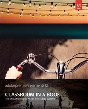 Adobe Premiere Elements 12 Classroom in a Book - paperback Adobe Creative Te...