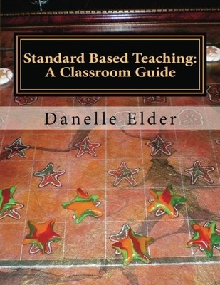 STANDARD BASED TEACHING: A CLASSROOM GUIDE By Danelle Elder Excellent Condition