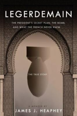 Legerdemain : The President's Secret Plan, the Bomb, and What the French...