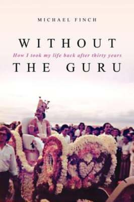 Without the Guru: How I took my life back after thirty years by Finch: New