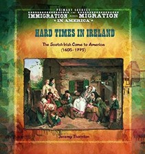 Hard Times in Ireland : The Scotch-Irish Come to America 1603-177