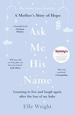 Ask Me His Name: Learning to live and laugh again after the loss of my baby,El