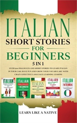Italian Short Stories for Beginners 5 in 1: Over 500 Dialogues and Daily Used Ph