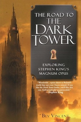 The Road to the Dark Tower: Exploring Stephen King's Magnum Opus by Bev Vincent