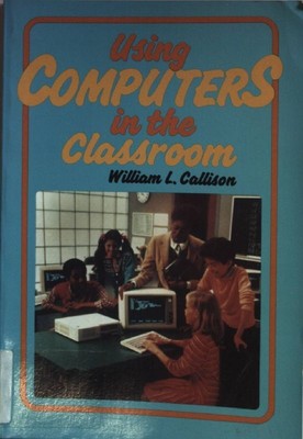 Using Computers in the Classroom. Callison, William L.: