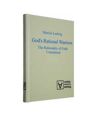 God's Rational Warriors: The Rationality of Faith Considered: The Rationality of