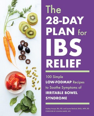 The 28-Day Plan for IBS Relief: 100 Simple Low-FODMAP Recipes to Soothe Symp...