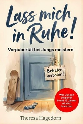 Lass mich in Ruhe! Vorpubertät bei Jungs meistern Was Jungen zwischen 9 und 1...