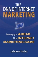 THE DNA OF INTERNET MARKETING: KEEPING YOU AHEAD OF THE By Lehman Hailey *VG+*