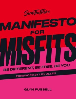 Sink the Pink's Manifesto for Misfits: Be Different, Be Free, Be You Glyn F