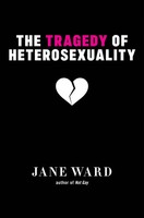 The Tragedy Of Heterosexuality Jane Ward Taschenbuch Einband - Flex.(Paperback)