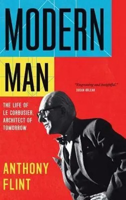 Modern Man | The Life of Le Corbusier, Architect of Tomorrow | Anthony Flint