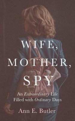 Wife, Mother, Spy - An Extraordinary Life Filled with Ordinary Da