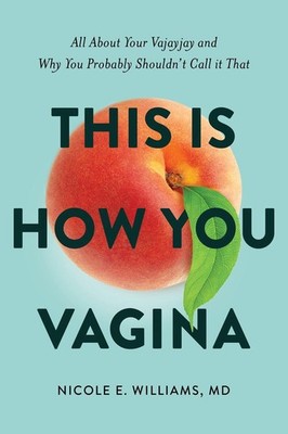 This is How You Vagina: All About Your Vajayjay and Why You Probably Shouldn't C
