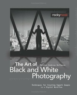 The Art of Black and White Photography: Techniques for Creating Buch Rocky Nook