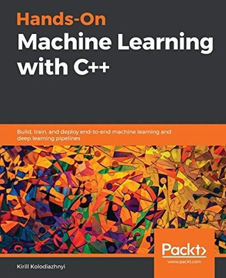 Hands-On Machine Learning with C++:..., Kolodiazhnyi, K