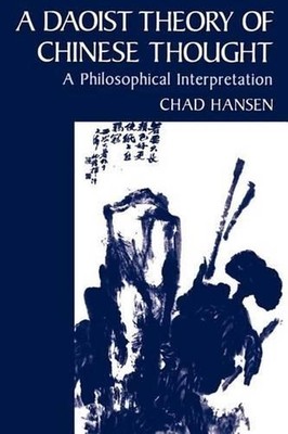 A Daoist Theory of Chinese Thought: A Philosophical Interpretation by Chad Hanse