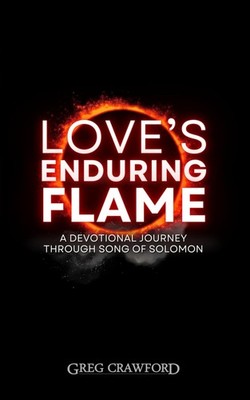 Loves Enduring Flame: A Devotional Journey Through Song of Solomo