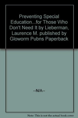 PREVENTING SPECIAL EDUCATION...FOR THOSE WHO DON'T NEED IT By Laurence M. VG