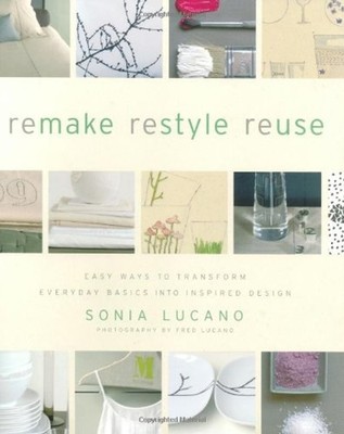 Remake Restyle Reuse : Easy Ways to Transform Everyday Basics int
