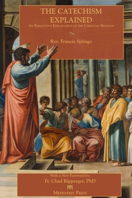 The Catechism Explained - paperback Spirago, Fr Francis|Clarke, Francis|Ripp...