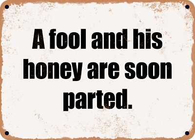 METAL SIGN - A fool and his honey are soon parted.