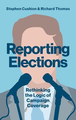 Reporting Elections   Rethinking the Logic of Campaign Coverage Cushion Hardback