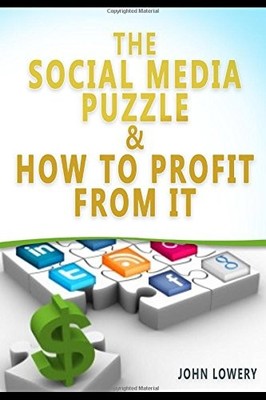 THE SOCIAL MEDIA PUZZLE & HOW TO PROFIT FROM IT By John Lowery **BRAND NEW**