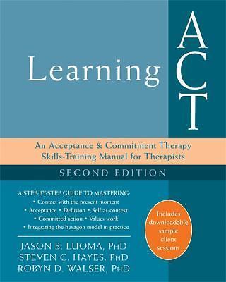 Learning ACT: An Acceptance and Commitment Therapy Skills Training Manual for Th